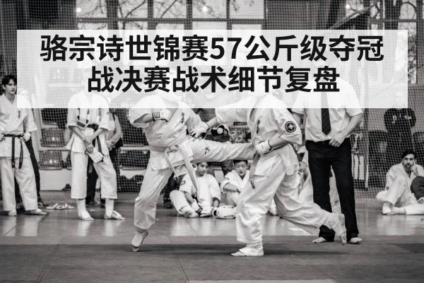 骆宗诗世锦赛57公斤级夺冠战决赛战术细节复盘（Xingkong yule）
